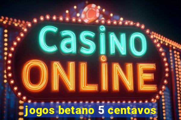 jogos betano 5 centavos